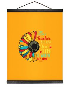 a yellow wall hanging with a colorful flower on it's side and the words, you are my teacher because your life is worth to know about my time