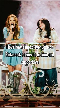 two girls on stage with the caption i love how almost ever one on pinterest seems to be kind and supportive