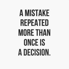 a black and white quote that says, a mistake repeated more than once is a decision