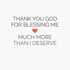 the words thank you god for blessing me much more than i deserve on a white background