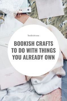 books and papers with the words bookish crafts to do with things you already own