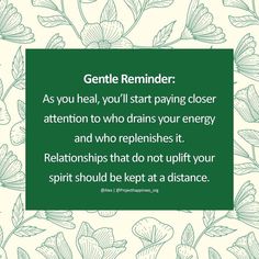 a green frame with white flowers and the words gentle reminder as you heal, you'll start paying closer attention to who drains your energy