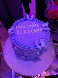 there is a cake that says i'm so sick of twelive on it