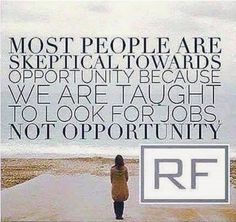 a person walking down a road with the words, most people are skeptical towards opportunity because we are taught to look for jobs not opportunity