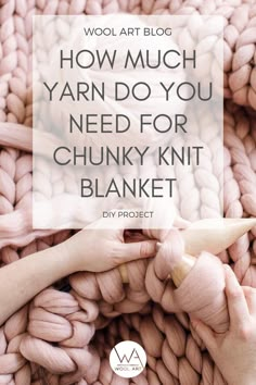 someone knitting yarn with the words how much yarn do you need for chunk knit blanket