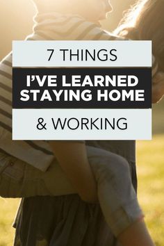 a woman holding a child with the words 7 things i've learned staying home and working