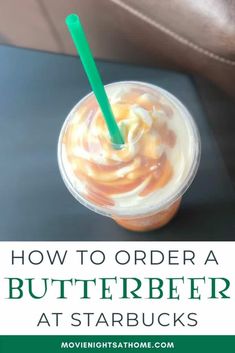 a drink in a plastic cup with the title how to order a butterbeeer at starbucks