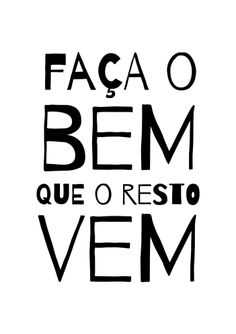 the words are written in black and white on a white background, which reads faca o bem que o resto vem