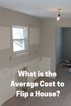 an empty room with the words what is the average cost to flip a house?