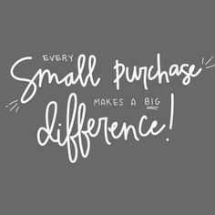 a quote that says, every small purchase makes a big difference on a gray background