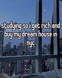 i'm studying so i get rich and buy my dream house in nye