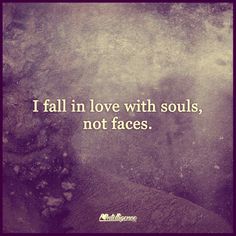 a quote on love that says, i fall in love with soul, not faces