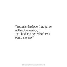 an image with the words you are the love that came without warming, you had my heart before i could say no