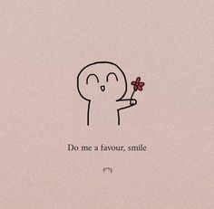 a drawing of a person holding a flower with the words do me a favors smile