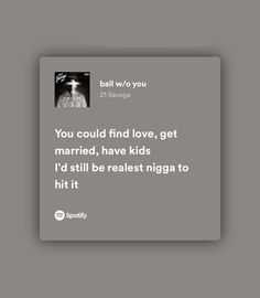 spotify quotes 21 Savage Ball W/o You, 21 Savage Lyrics, Savage Lyrics, Funny Cat Wallpaper, Phone Decoration, 21 Savage, Time Flies, Cat Wallpaper, Song Quotes