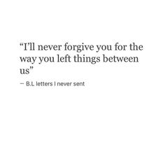 a quote from b l letters i never forgot you for the way you left things between us