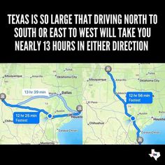 a map with the words texas is so large that driving north to south or east to west will take you nearly 13 hours in either direction