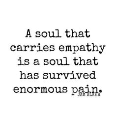 a black and white quote with the words, a soul that carries empathy is so