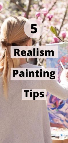 a woman painting flowers with the words 5 realism painting tips in front of her