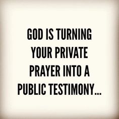 the words god is turning your private prayer into a public testimony on a white background