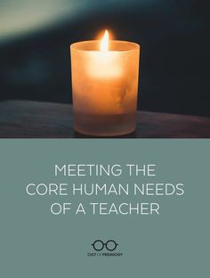 a lit candle with the words meeting the core human needs of a teacher on it