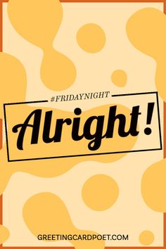 an orange and yellow background with the words friday night alright on it in black lettering