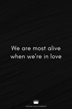 the quote we are most alive when we're in love