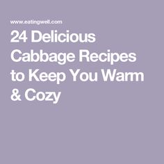 the words 24 delicious cabbage recipes to keep you warm and cozy on a purple background