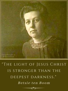 the light of jesus christ is stronger than the deepest darkness heistie ten boom