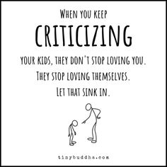 a black and white poster with the words, when you keep criticizing your kids, they don't stop loving you