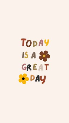 the words today is a great day written in colorful flowers on a white background with brown and