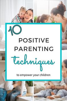 the words 10 positive parenting techniques to empower your children with pictures of them