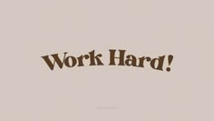 the word work hard written in brown on a beige background