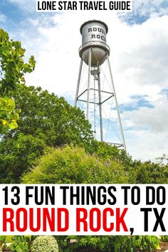 a water tower with the words, 13 fun things to do in round rock, tx