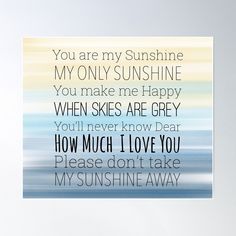 the quote you are my sunshine shine on a blue, yellow and white background poster