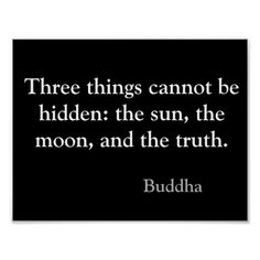 buddha quote on black and white background with the words three things cannot be hidden, the sun, the moon, and the truth