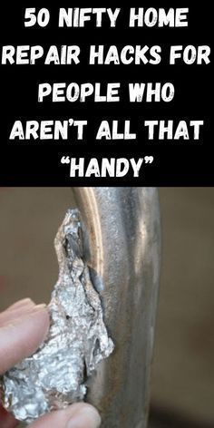 someone holding up a piece of tin foil with the words, 50 nifty home repair hacks for people who aren't all that handy