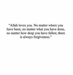 an image with the words,'allah loves you no matter where you have been, no matter what you have done, no matter how deep you have fallen there is always forgingness