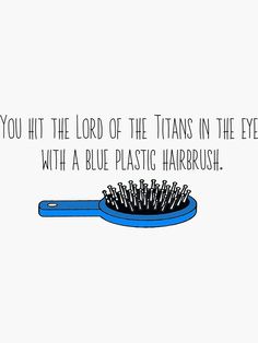 a blue brush with toothbrushes in it that says, you hit the lord of the titans on the eyes with a blue plastic hairbrush