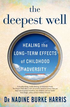 the deepest well by dr nadine burke harris, author of the long - term effects of childhood adversity