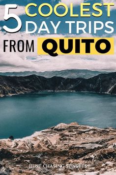 a lake with the words 5 coolest day trips from quito