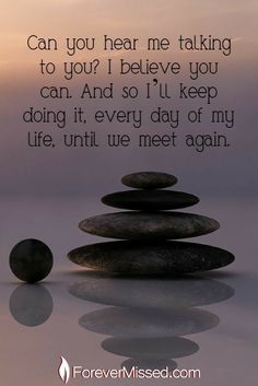 rocks stacked on top of each other with the words, can you hear me talking to you? i believe you can and so i'll keep doing it every day of my life until we meet again