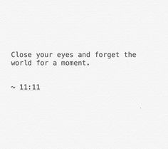 a white background with the words close your eyes and forget the world for a moment