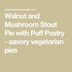 Walnut and Mushroom Stout Pie with Puff Pastry - savory vegetarian pies Vegetarian Pies, Pastry Savory, Pie With Puff Pastry, Vegetarian Pie, Mushy Peas, Vegan Condiments, Nutritional Yeast