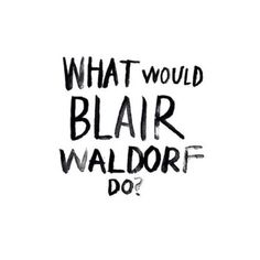 what would blair waldorf do? written in black ink on a white background