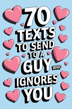 the text reads 70 texts to send to a guy who ignores you with hearts