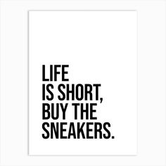 a black and white poster with the words life is short, buy the sneakers