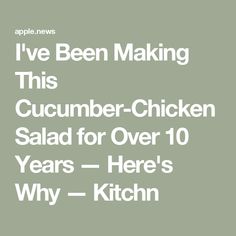 i've been making this cucumber - chicken salad for over 10 years