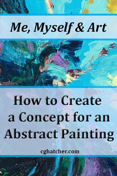 an abstract painting with the title, me, myself and art how to create a concept for