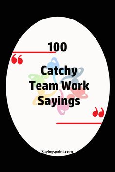 the words, 100 catchy team work sayings in black and red on a white circle